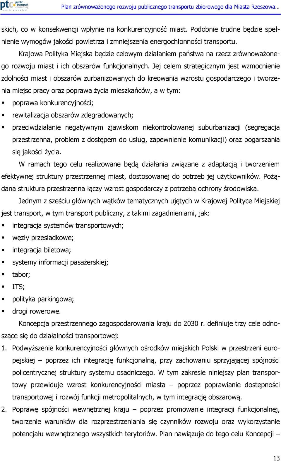 Jej celem strategicznym jest wzmocnienie zdolności miast i obszarów zurbanizowanych do kreowania wzrostu gospodarczego i tworzenia miejsc pracy oraz poprawa życia mieszkańców, a w tym: poprawa