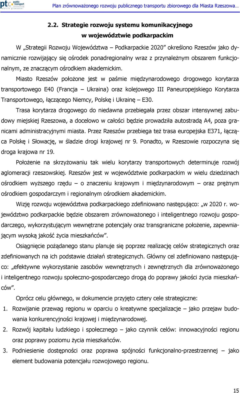 Miasto Rzeszów położone jest w paśmie międzynarodowego drogowego korytarza transportowego E40 (Francja Ukraina) oraz kolejowego III Paneuropejskiego Korytarza Transportowego, łączącego Niemcy, Polskę