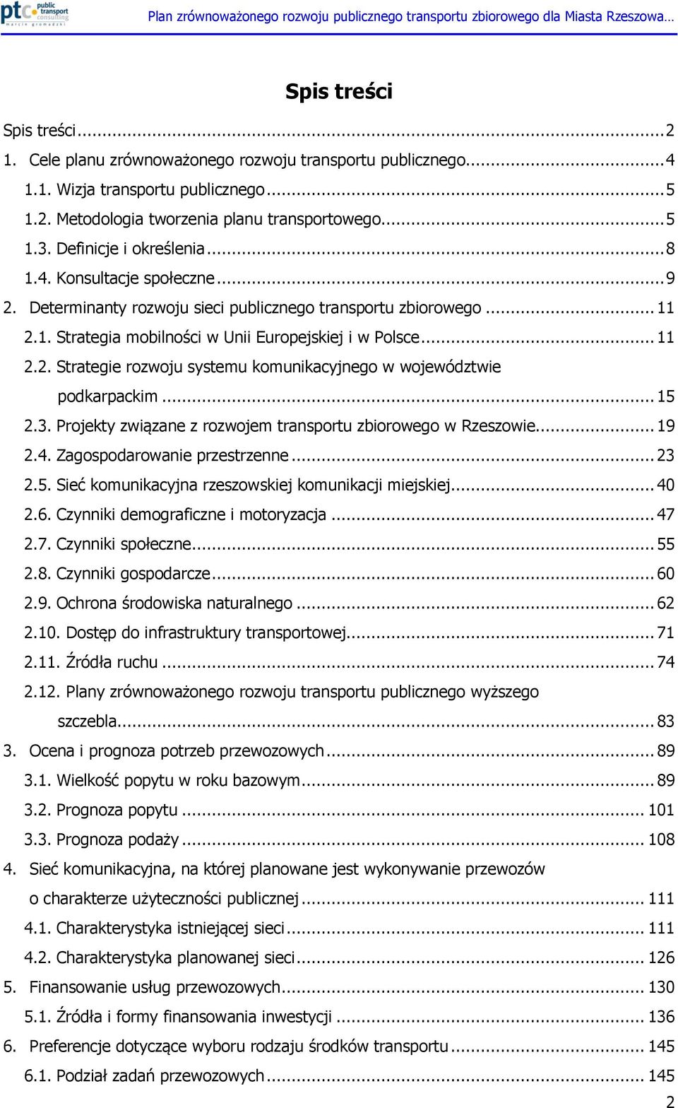 .. 15 2.3. Projekty związane z rozwojem transportu zbiorowego w Rzeszowie... 19 2.4. Zagospodarowanie przestrzenne... 23 2.5. Sieć komunikacyjna rzeszowskiej komunikacji miejskiej... 40 2.6.