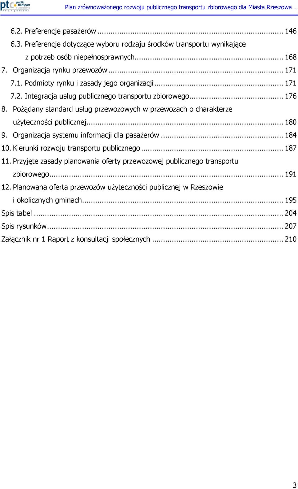 Organizacja systemu informacji dla pasażerów... 184 10. Kierunki rozwoju transportu publicznego... 187 11. Przyjęte zasady planowania oferty przewozowej publicznego transportu zbiorowego... 191 12.