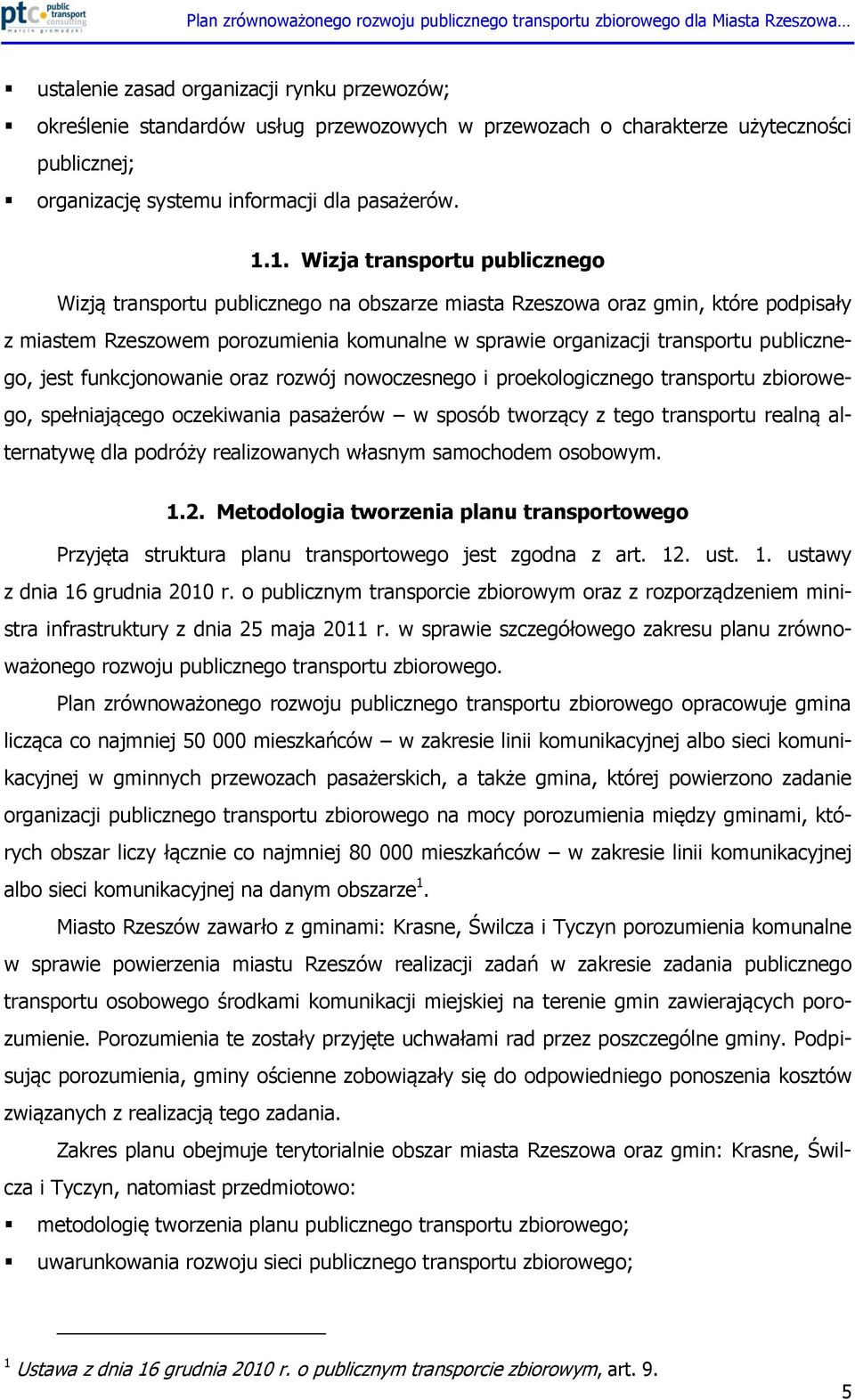 publicznego, jest funkcjonowanie oraz rozwój nowoczesnego i proekologicznego transportu zbiorowego, spełniającego oczekiwania pasażerów w sposób tworzący z tego transportu realną alternatywę dla