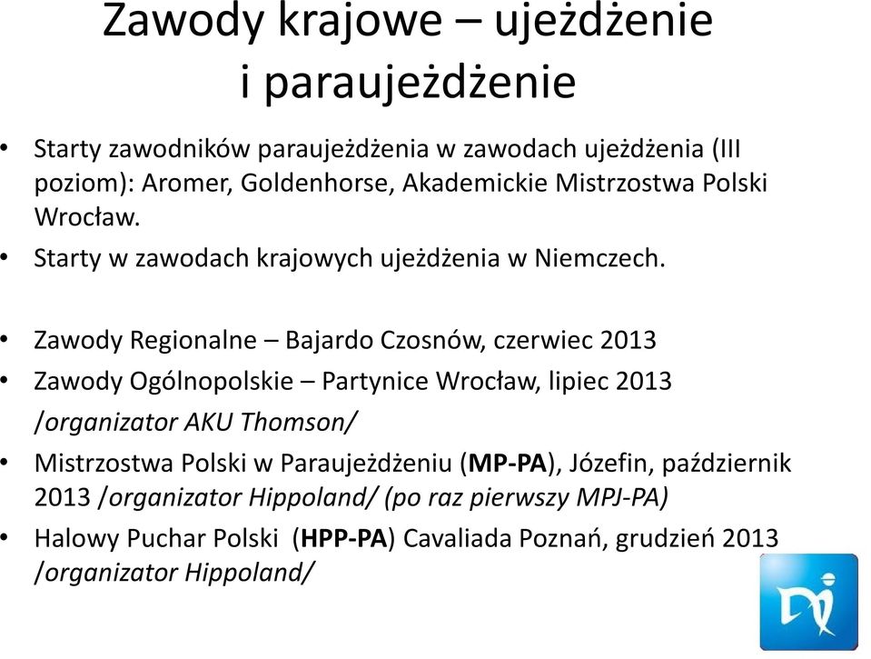 Zawody Regionalne Bajardo Czosnów, czerwiec 2013 Zawody Ogólnopolskie Partynice Wrocław, lipiec 2013 /organizator AKU Thomson/ Mistrzostwa