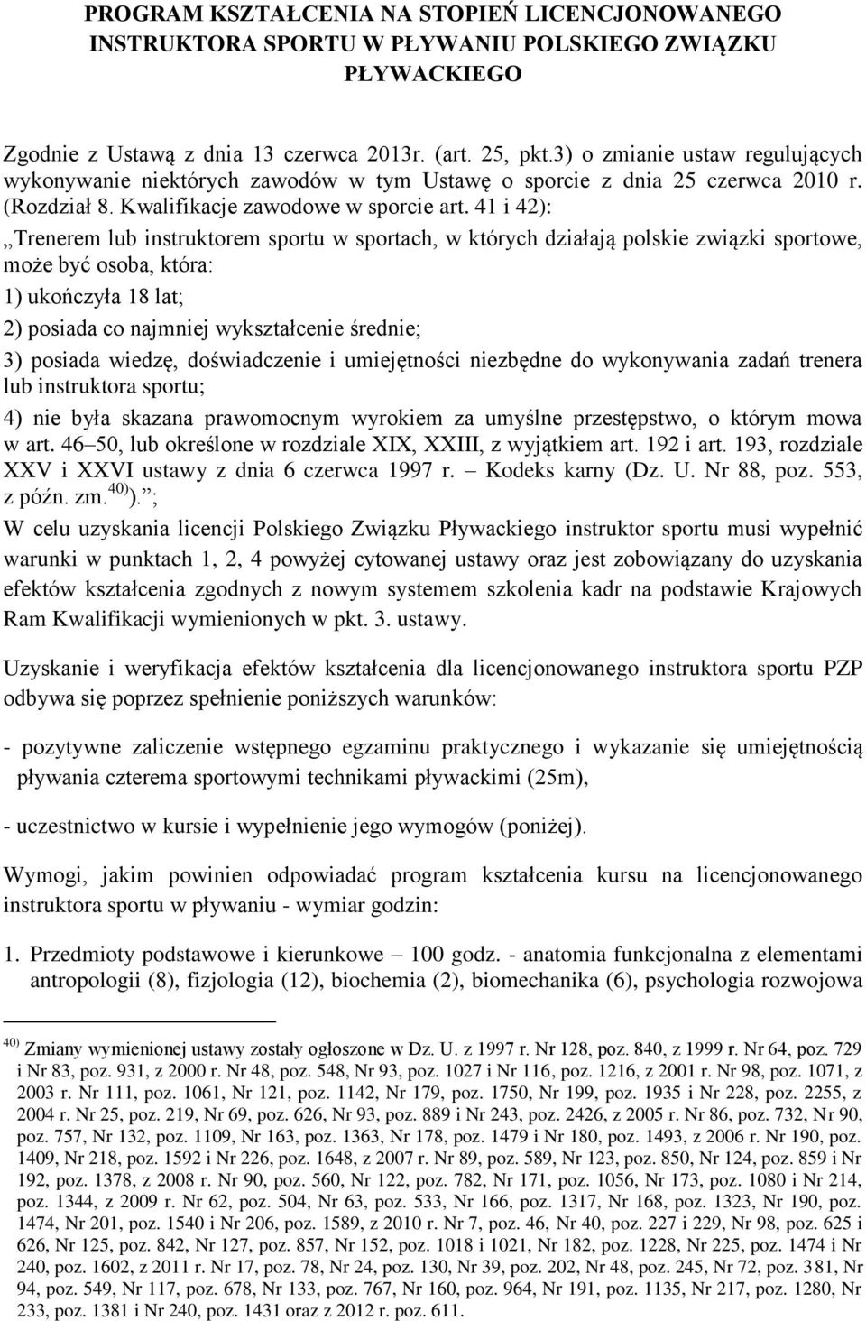 41 i 42): Trenerem lub instruktorem sportu w sportach, w których działają polskie związki sportowe, może być osoba, która: 1) ukończyła 18 lat; 2) posiada co najmniej wykształcenie średnie; 3)