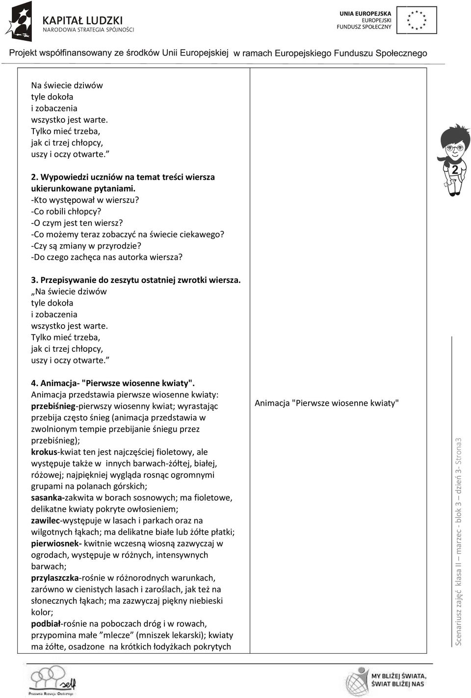 -Czy są zmiany w przyrodzie? -Do czego zachęca nas autorka wiersza? 3. Przepisywanie do zeszytu ostatniej zwrotki wiersza. Na świecie dziwów tyle dokoła i zobaczenia wszystko jest warte.