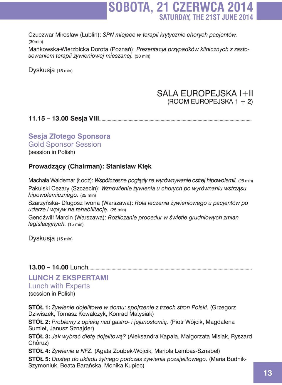 (30 min) Dyskusja (15 min) Sala EUROPEJSKA I+II (Room Europejska 1 + 2) 11.15 13.00 Sesja VIII.
