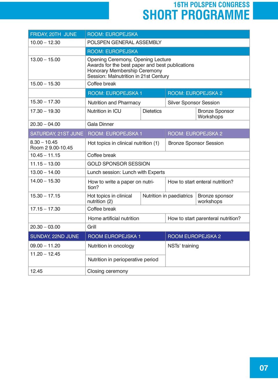 30 Coffee break Room: Europejska 1 Room: Europejska 2 15.30 17.30 Nutrition and Pharmacy Silver Sponsor Session 17.30 19.30 Nutrition in ICU Dietetics Bronze Sponsor Workshops 20.30 04.