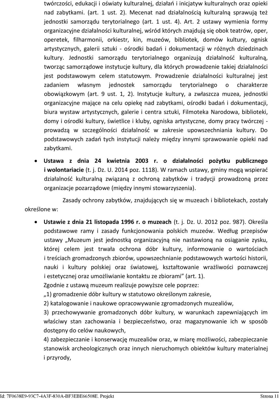 2 ustawy wymienia formy organizacyjne działalności kulturalnej, wśród których znajdują się obok teatrów, oper, operetek, filharmonii, orkiestr, kin, muzeów, bibliotek, domów kultury, ognisk