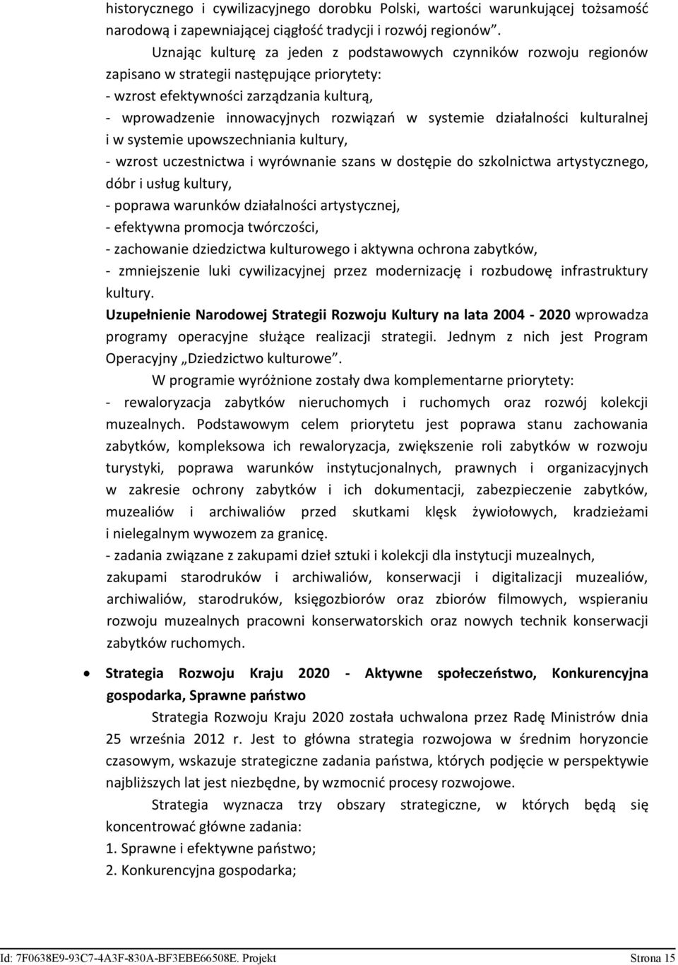 systemie działalności kulturalnej i w systemie upowszechniania kultury, - wzrost uczestnictwa i wyrównanie szans w dostępie do szkolnictwa artystycznego, dóbr i usług kultury, - poprawa warunków