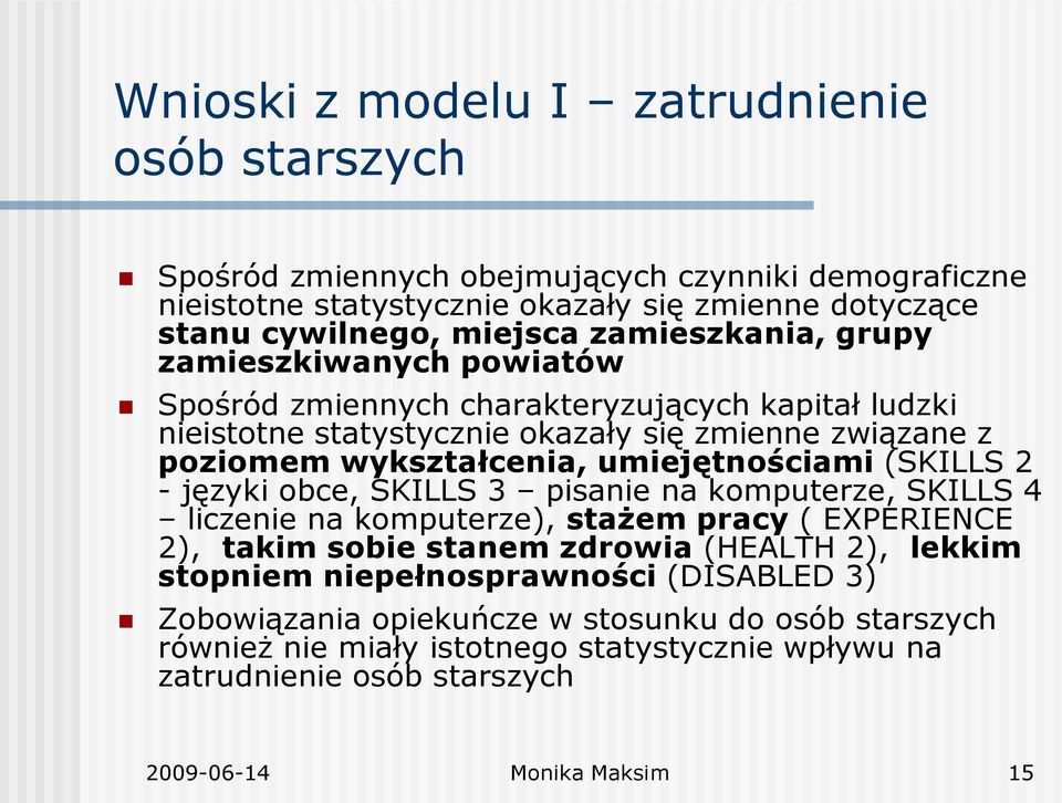 umiejętnościami (SKILLS 2 - języki obce, SKILLS 3 pisanie na komputerze, SKILLS 4 liczenie na komputerze), stażem pracy ( EXPERIENCE 2), takim sobie stanem zdrowia (HEALTH 2), lekkim