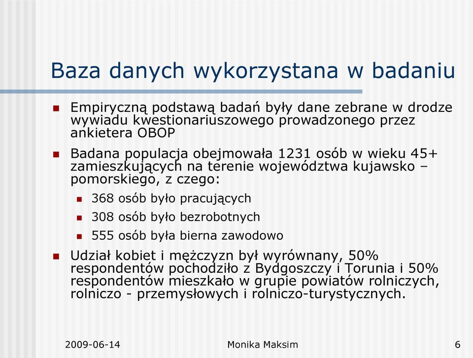 pracujących 308 osób było bezrobotnych 555 osób była bierna zawodowo Udział kobiet i mężczyzn był wyrównany, 50% respondentów pochodziło z