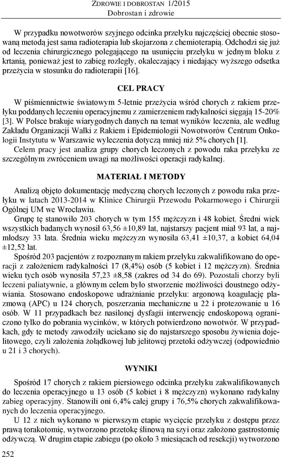 stosunku do radioterapii [16]. CEL PRACY W piśmiennictwie światowym 5-letnie przeżycia wśród chorych z rakiem przełyku poddanych leczeniu operacyjnemu z zamierzeniem radykalności sięgają 15-20% [3].