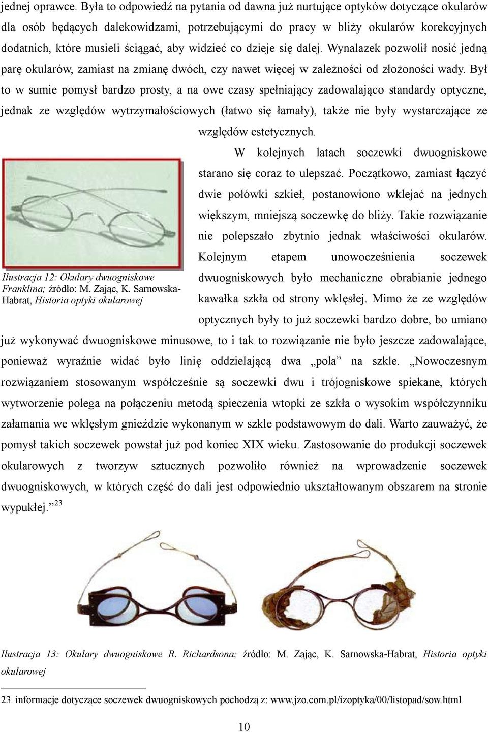 aby widzieć co dzieje się dalej. Wynalazek pozwolił nosić jedną parę okularów, zamiast na zmianę dwóch, czy nawet więcej w zależności od złożoności wady.