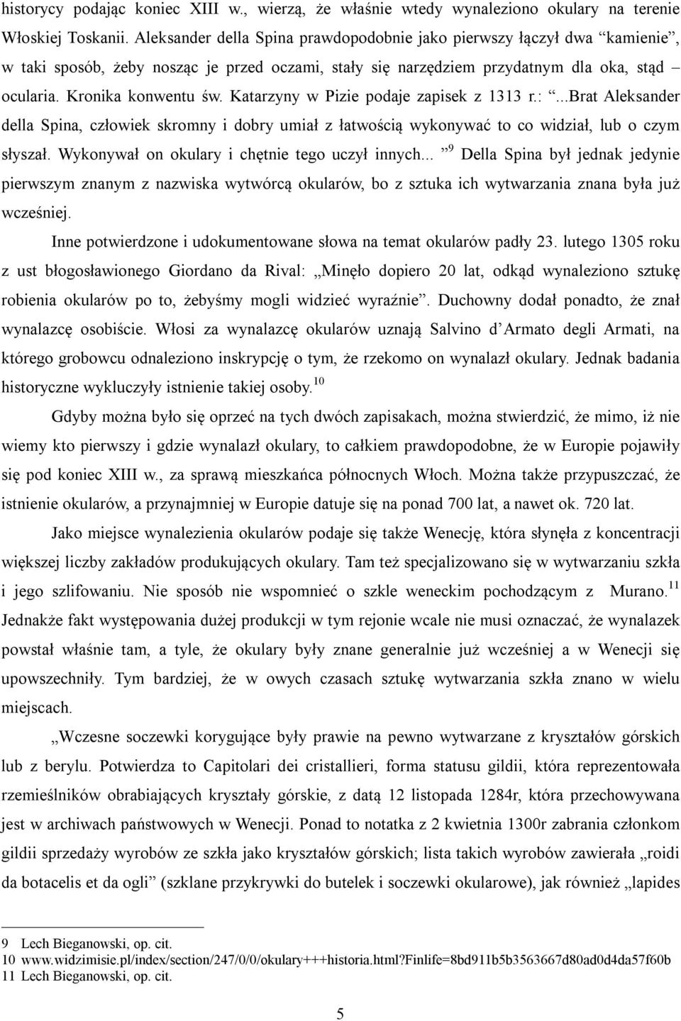 Katarzyny w Pizie podaje zapisek z 1313 r.:...brat Aleksander della Spina, człowiek skromny i dobry umiał z łatwością wykonywać to co widział, lub o czym słyszał.