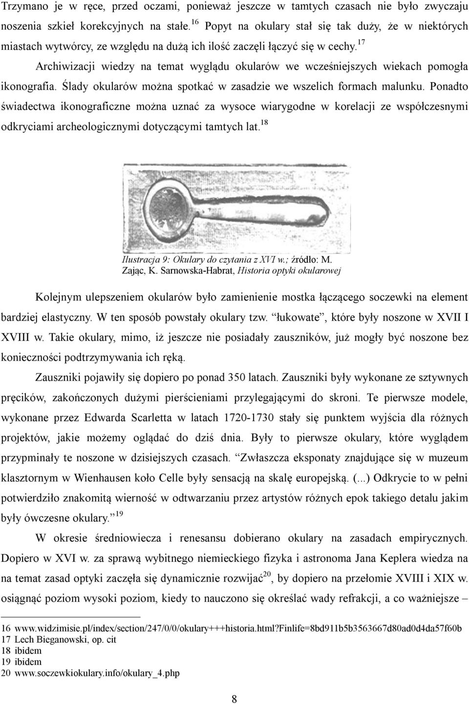 17 Archiwizacji wiedzy na temat wyglądu okularów we wcześniejszych wiekach pomogła ikonografia. Ślady okularów można spotkać w zasadzie we wszelich formach malunku.