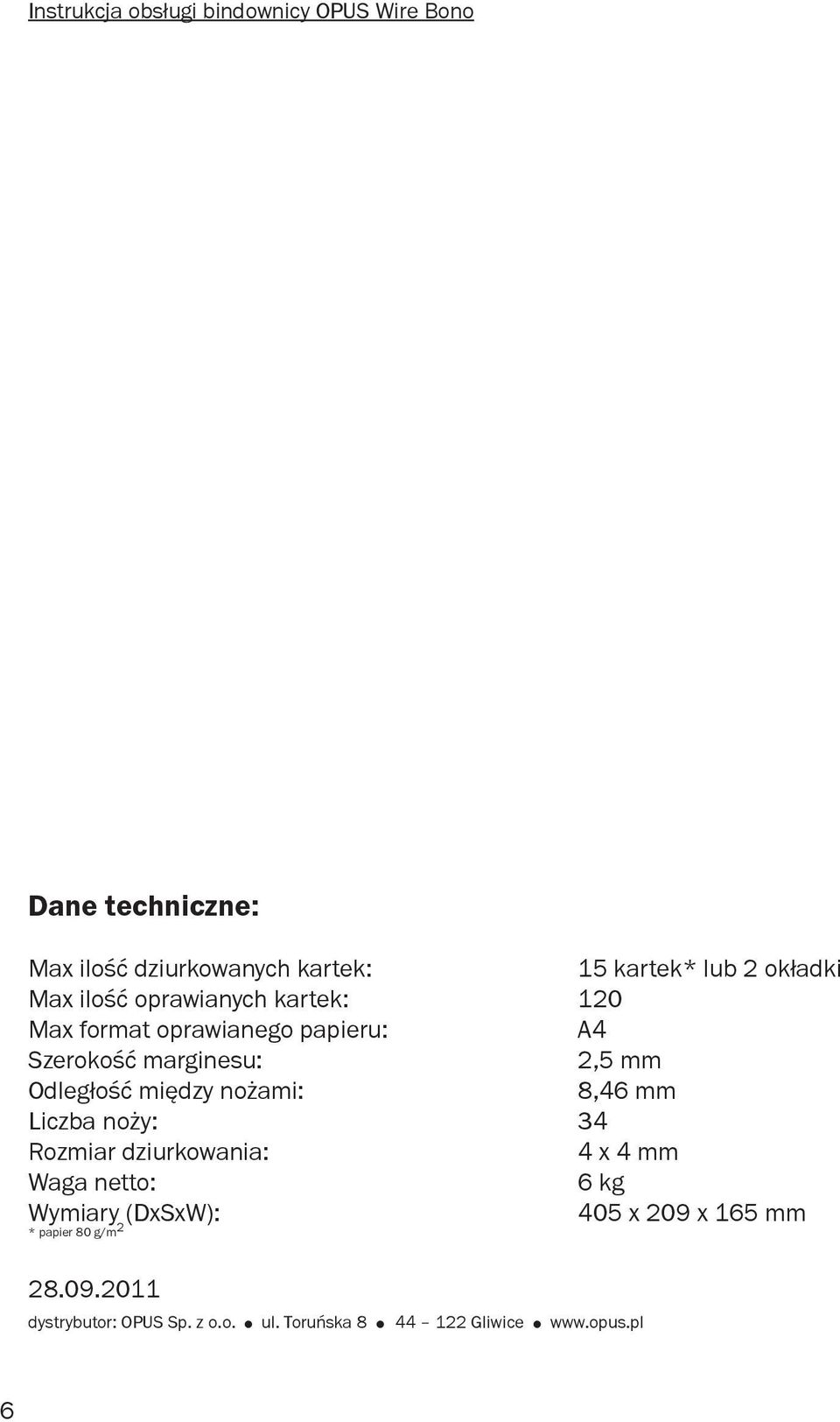 Odległość między nożami: 8,46 mm Liczba noży: 34 Rozmiar dziurkowania: 4 x 4 mm Waga netto: 6 kg Wymiary