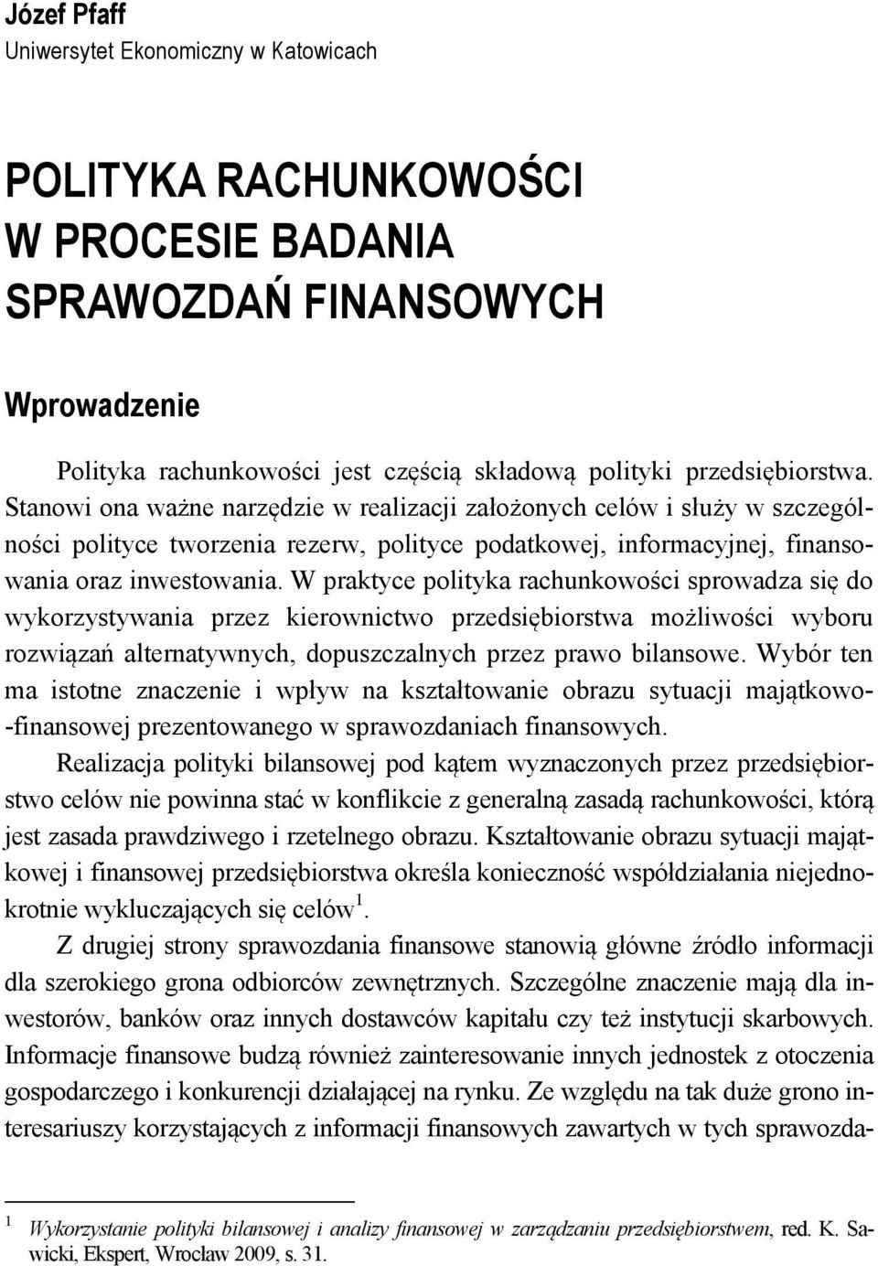 W praktyce polityka rachunkowości sprowadza się do wykorzystywania przez kierownictwo przedsiębiorstwa możliwości wyboru rozwiązań alternatywnych, dopuszczalnych przez prawo bilansowe.