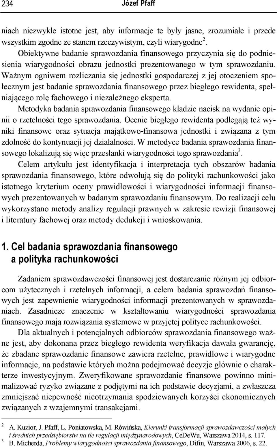 Ważnym ogniwem rozliczania się jednostki gospodarczej z jej otoczeniem społecznym jest badanie sprawozdania finansowego przez biegłego rewidenta, spełniającego rolę fachowego i niezależnego eksperta.