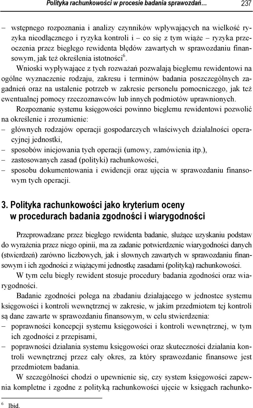 Wnioski wypływające z tych rozważań pozwalają biegłemu rewidentowi na ogólne wyznaczenie rodzaju, zakresu i terminów badania poszczególnych zagadnień oraz na ustalenie potrzeb w zakresie personelu