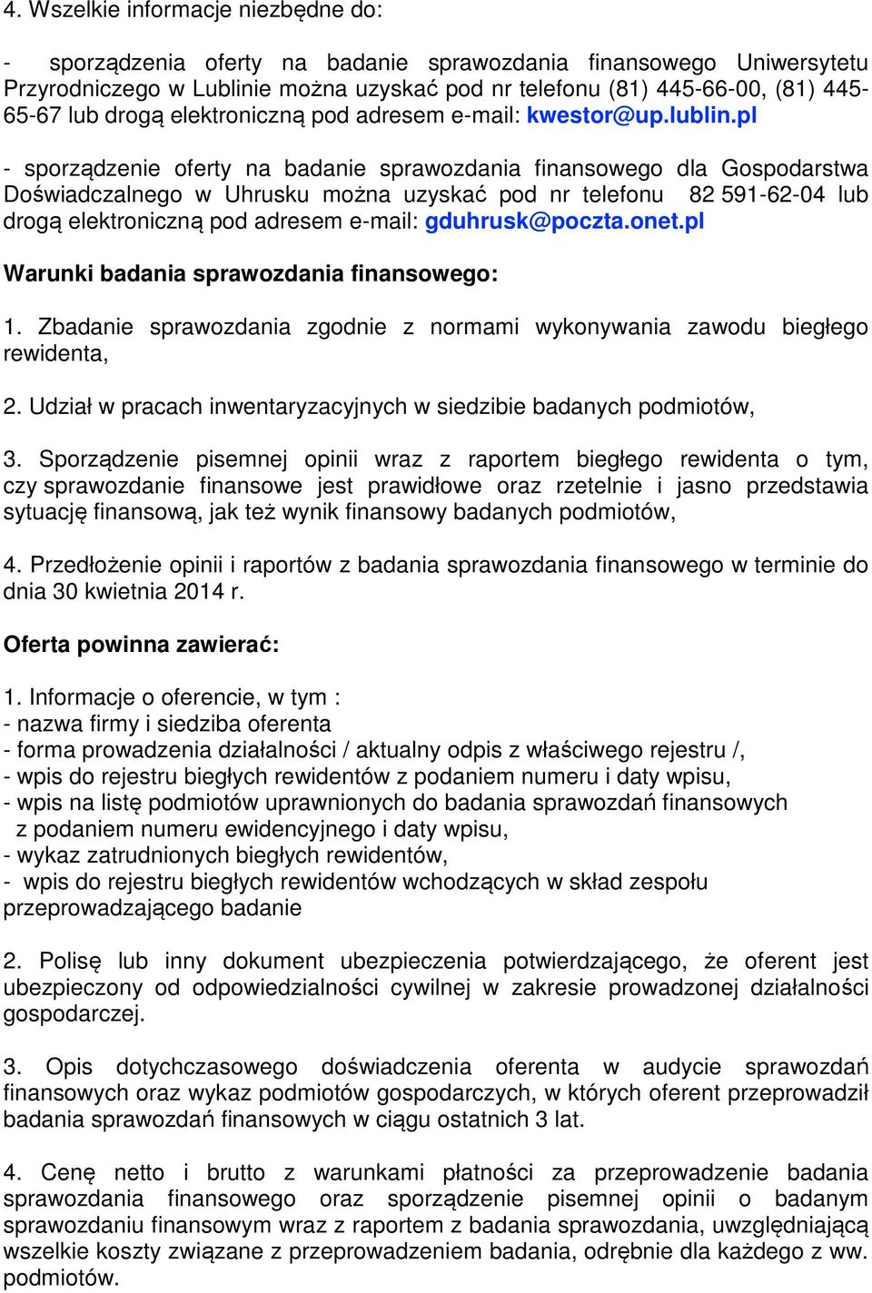 pl - sporządzenie oferty na badanie sprawozdania finansowego dla Gospodarstwa Doświadczalnego w Uhrusku można uzyskać pod nr telefonu 82 591-62-04 lub drogą elektroniczną pod adresem e-mail: