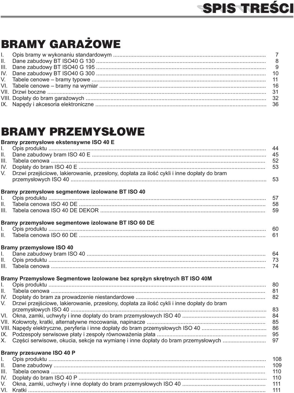 .. 36 BRAMY PRZEMYSŁOWE Bramy przemysłowe ekstensywne ISO 40 E I. Opis produktu... 44 II. Dane zabudowy bram ISO 40 E... 45 III. Tabela cenowa... 52 IV. Dopłaty do bram ISO 40 E... 53 V.