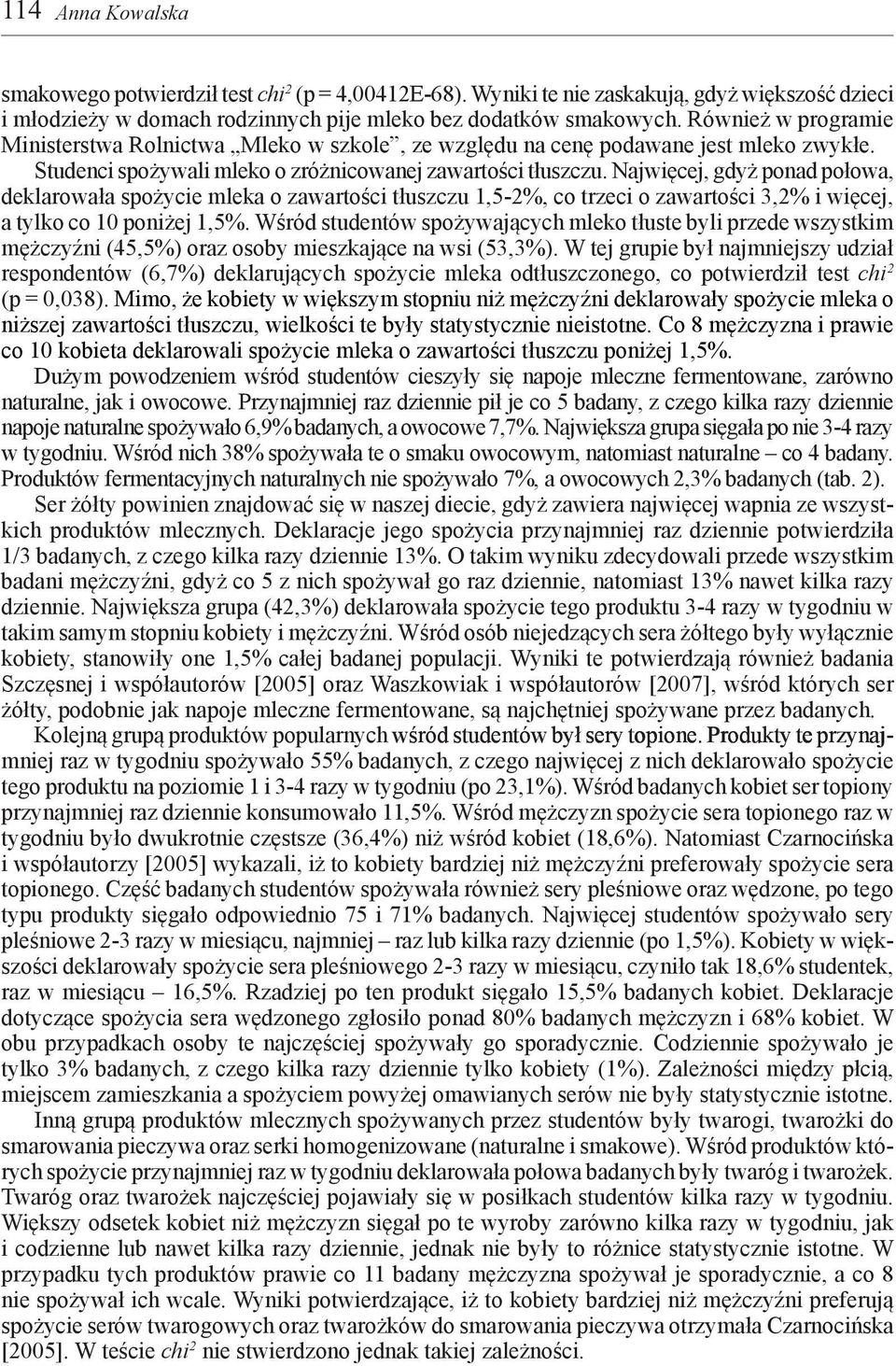 Najwięcej, gdyż ponad połowa, deklarowała spożycie mleka o zawartości tłuszczu 1,5-2%, co trzeci o zawartości 3,2% i więcej, a tylko co 10 poniżej 1,5%.