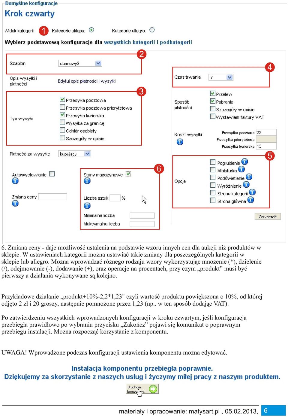 Można wprowadzać różnego rodzaju wzory wykorzystując mnożenie (*), dzielenie (/), odejmowanie (-), dodawanie (+), oraz operacje na procentach, przy czym produkt musi być pierwszy a działania