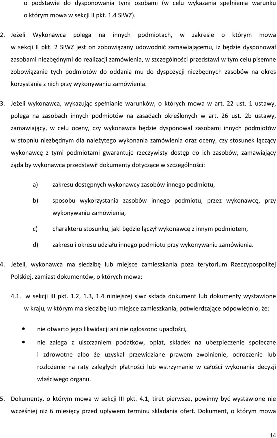 2 SIWZ jest on zobowiązany udowodnić zamawiającemu, iż będzie dysponował zasobami niezbędnymi do realizacji zamówienia, w szczególności przedstawi w tym celu pisemne zobowiązanie tych podmiotów do