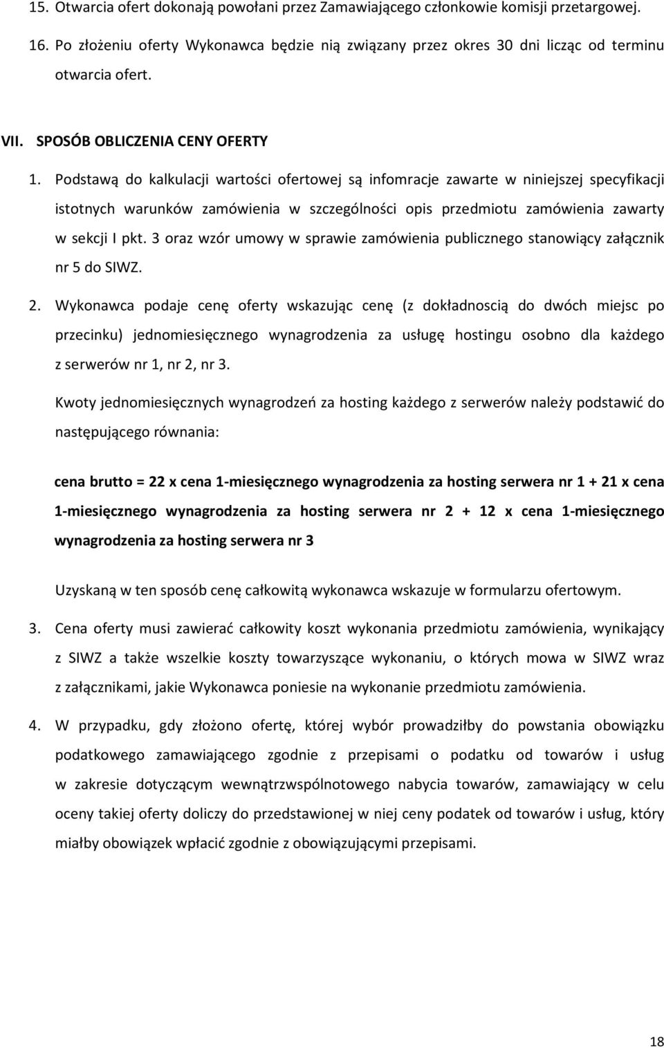 Podstawą do kalkulacji wartości ofertowej są infomracje zawarte w niniejszej specyfikacji istotnych warunków zamówienia w szczególności opis przedmiotu zamówienia zawarty w sekcji I pkt.