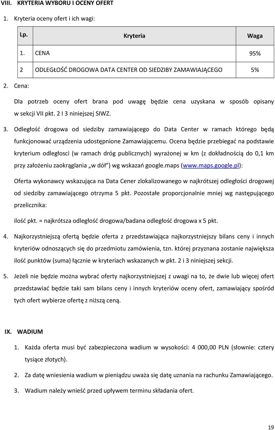 niniejszej SIWZ. 3. Odległość drogowa od siedziby zamawiającego do Data Center w ramach którego będą funkcjonować urządzenia udostępnione Zamawiającemu.