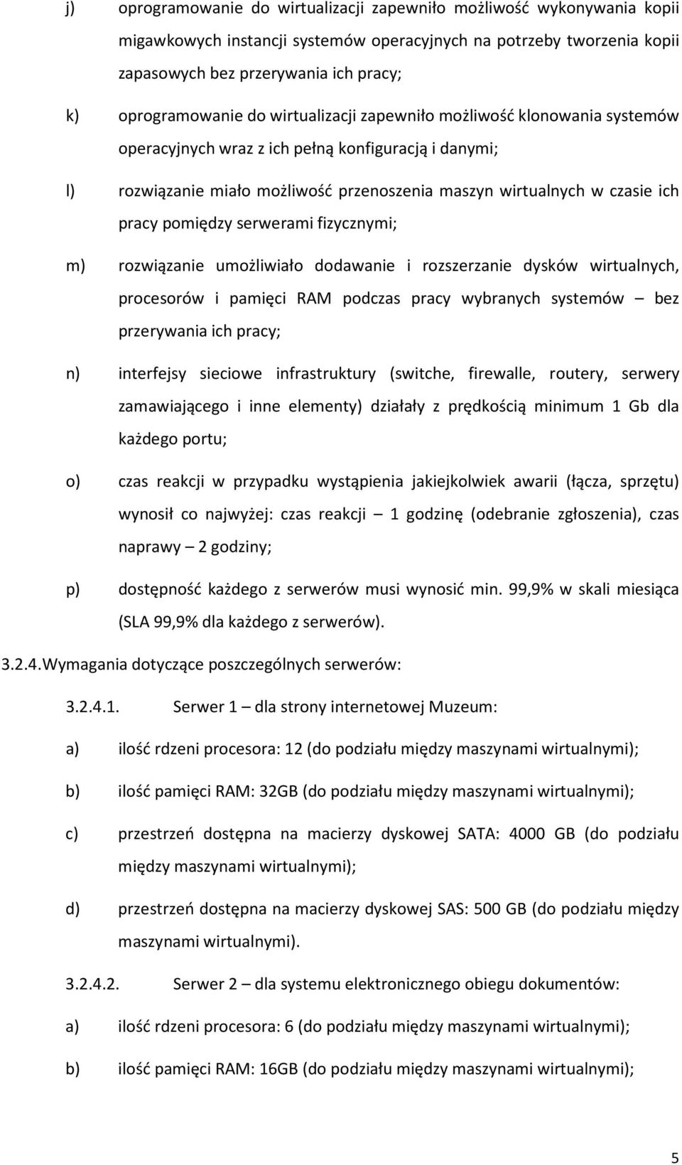 ich pracy pomiędzy serwerami fizycznymi; m) rozwiązanie umożliwiało dodawanie i rozszerzanie dysków wirtualnych, procesorów i pamięci RAM podczas pracy wybranych systemów bez przerywania ich pracy;