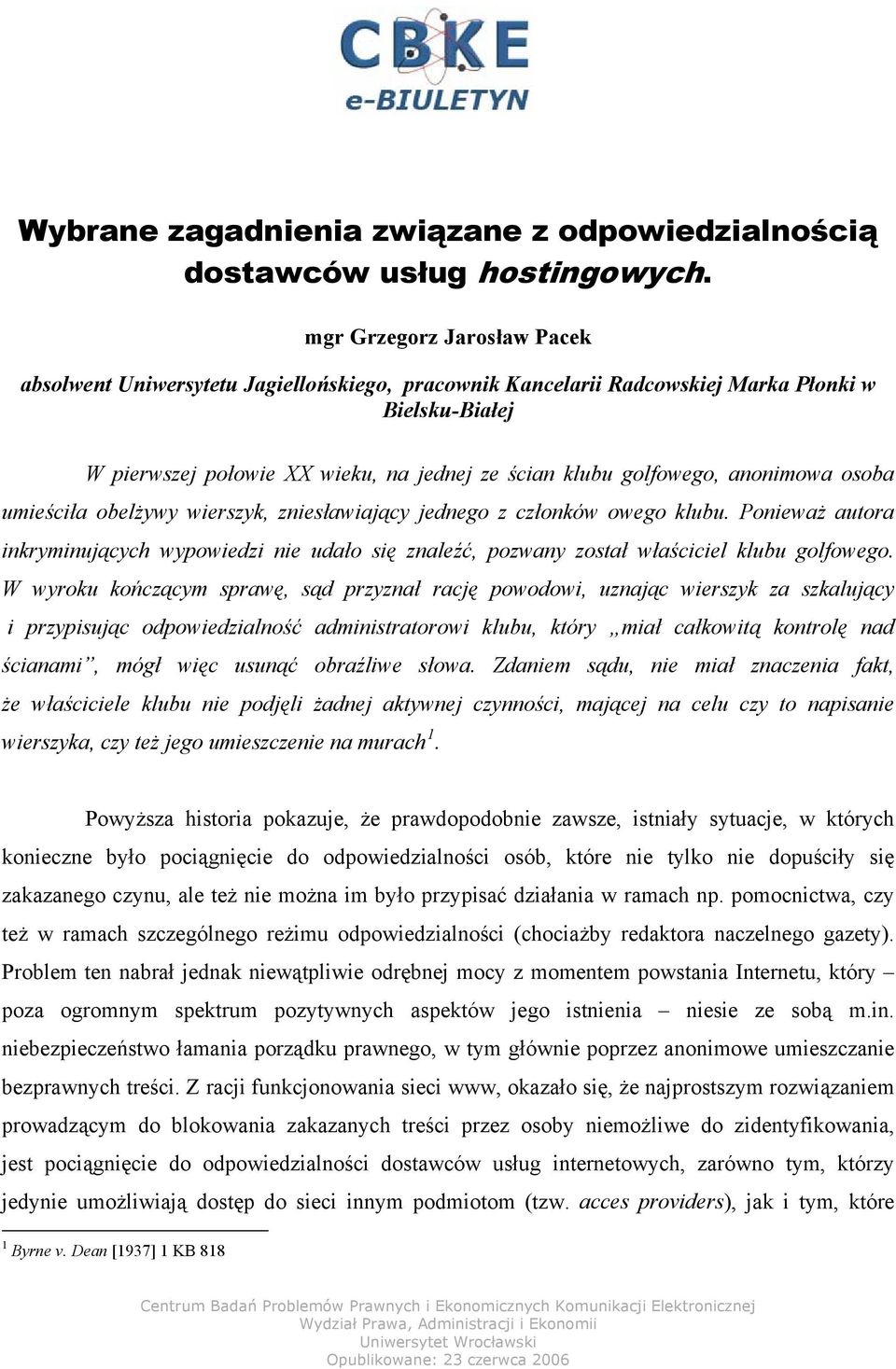 anonimowa osoba umieściła obelżywy wierszyk, zniesławiający jednego z członków owego klubu. Ponieważ autora inkryminujących wypowiedzi nie udało się znaleźć, pozwany został właściciel klubu golfowego.