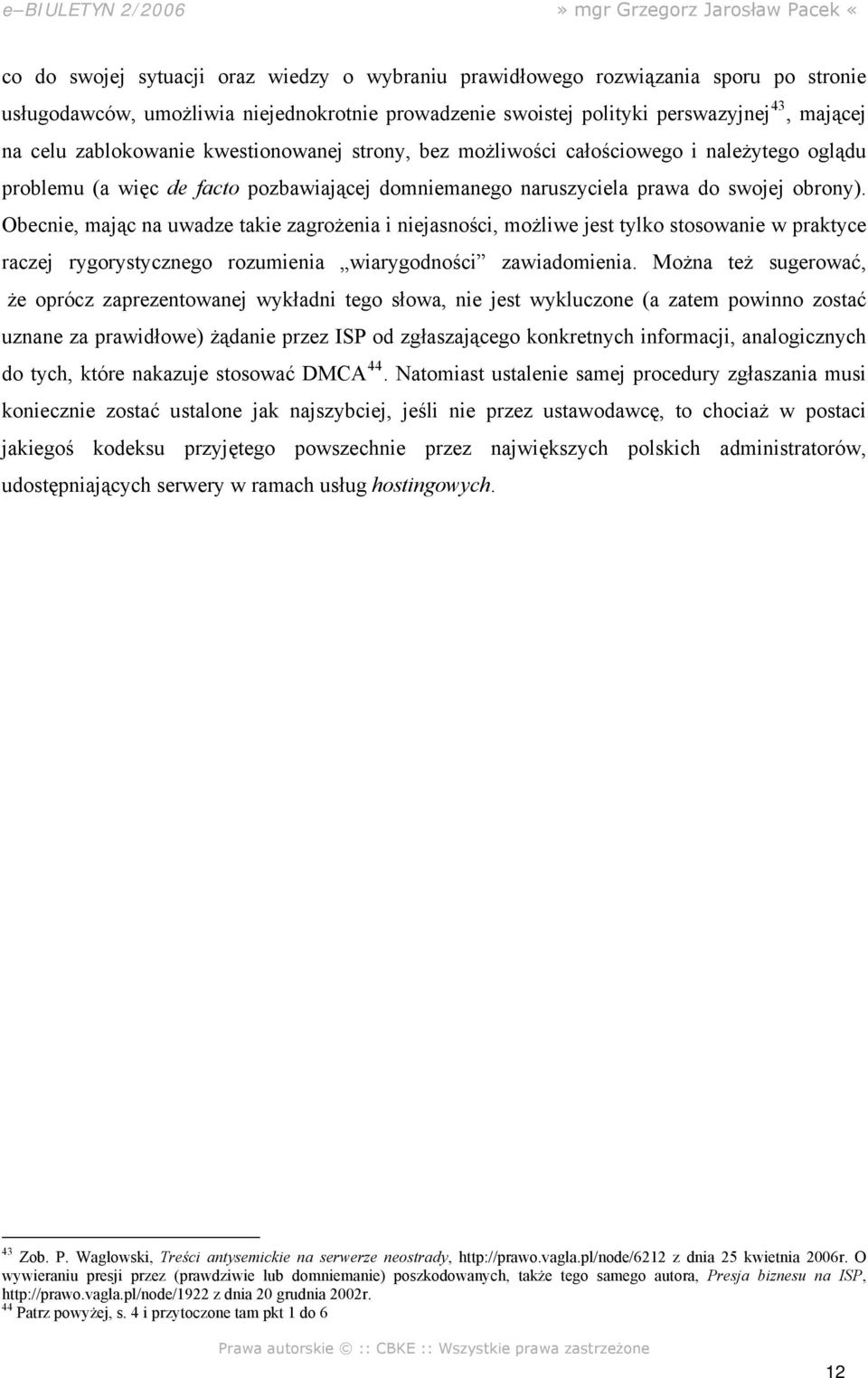 Obecnie, mając na uwadze takie zagrożenia i niejasności, możliwe jest tylko stosowanie w praktyce raczej rygorystycznego rozumienia wiarygodności zawiadomienia.