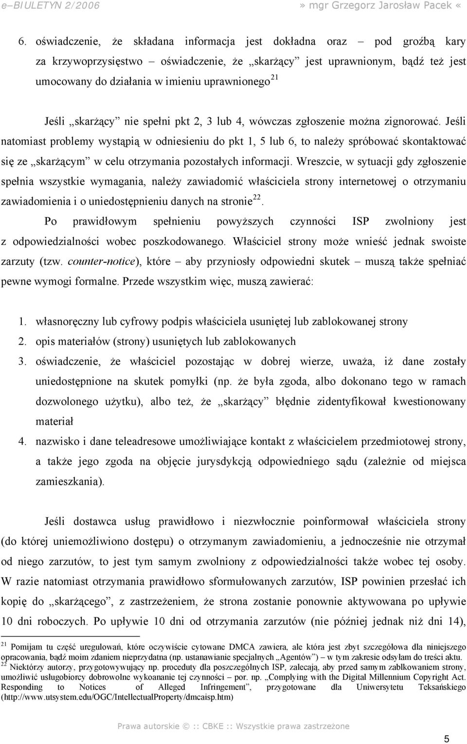 Jeśli natomiast problemy wystąpią w odniesieniu do pkt 1, 5 lub 6, to należy spróbować skontaktować się ze skarżącym w celu otrzymania pozostałych informacji.