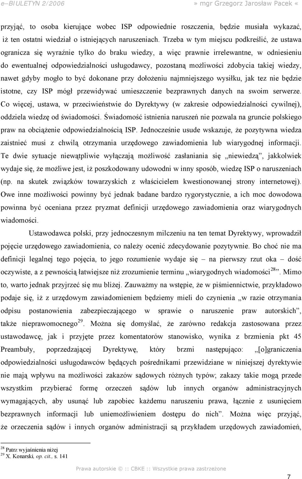 zdobycia takiej wiedzy, nawet gdyby mogło to być dokonane przy dołożeniu najmniejszego wysiłku, jak tez nie będzie istotne, czy ISP mógł przewidywać umieszczenie bezprawnych danych na swoim serwerze.