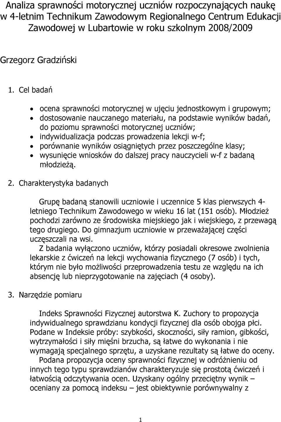 podczas prowadzenia lekcji w-f; porównanie wyników osiągniętych przez poszczególne klasy; wysunięcie wniosków do dalszej pracy nauczycieli w-f z badaną młodzieżą. 2.