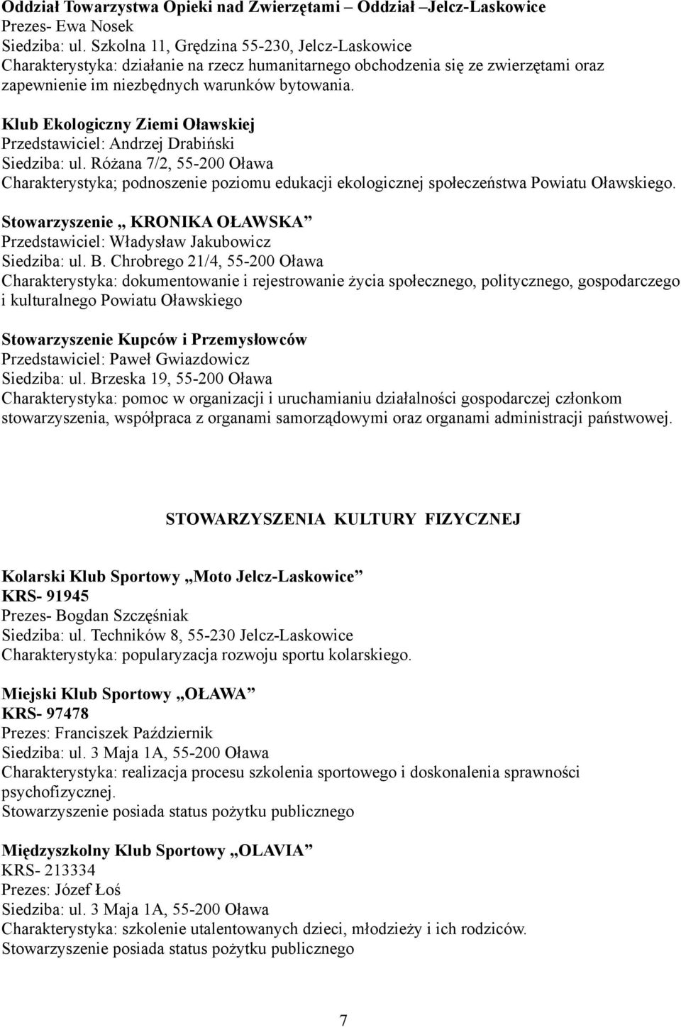 Klub Ekologiczny Ziemi Oławskiej Przedstawiciel: Andrzej Drabiński Siedziba: ul. Różana 7/2, 55-200 Oława Charakterystyka; podnoszenie poziomu edukacji ekologicznej społeczeństwa Powiatu Oławskiego.