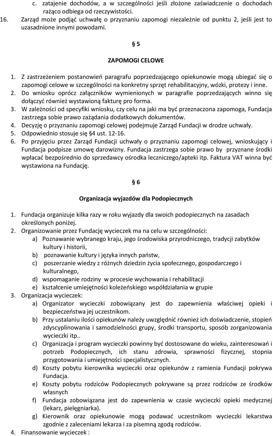 Z zastrzeżeniem postanowień paragrafu poprzedzającego opiekunowie mogą ubiegać się o zapomogi celowe w szczególności na konkretny sprzęt rehabilitacyjny, wózki, protezy i inne. 2.