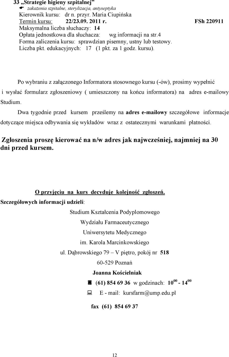 Po wybraniu z załączonego Informatora stosownego kursu (-ów), prosimy wypełnić i wysłać formularz zgłoszeniowy ( umieszczony na końcu informatora) na adres e-mailowy Studium.