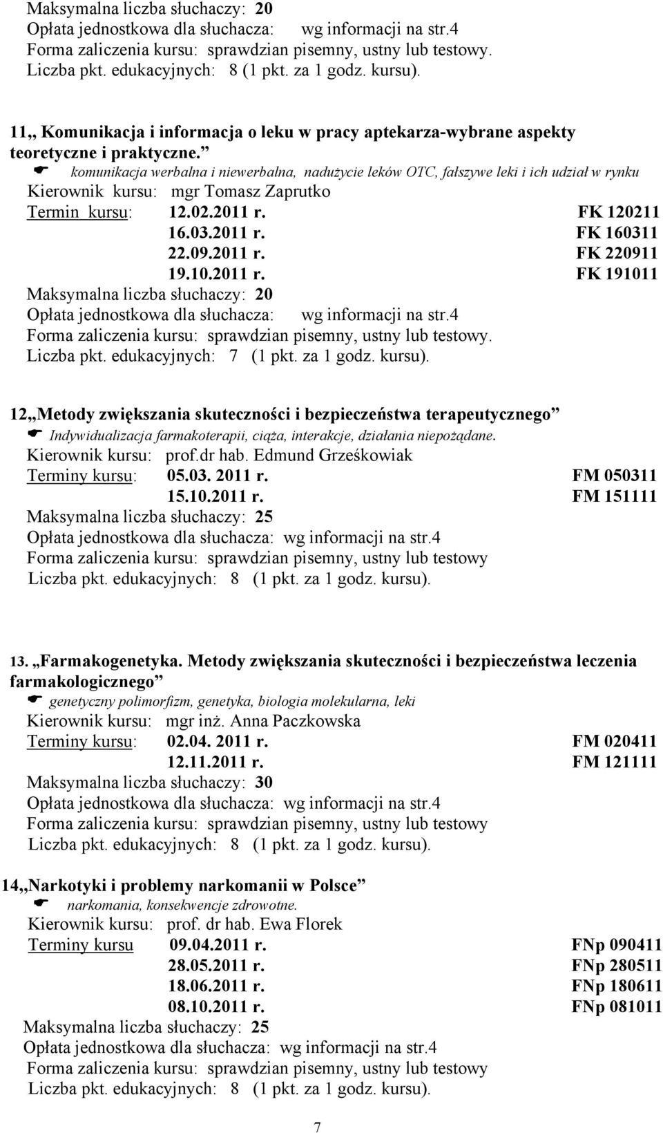 2011 r. FK 220911 19.10.2011 r. FK 191011 Maksymalna liczba słuchaczy: 20 Liczba pkt. edukacyjnych: 7 (1 pkt. za 1 godz. kursu).