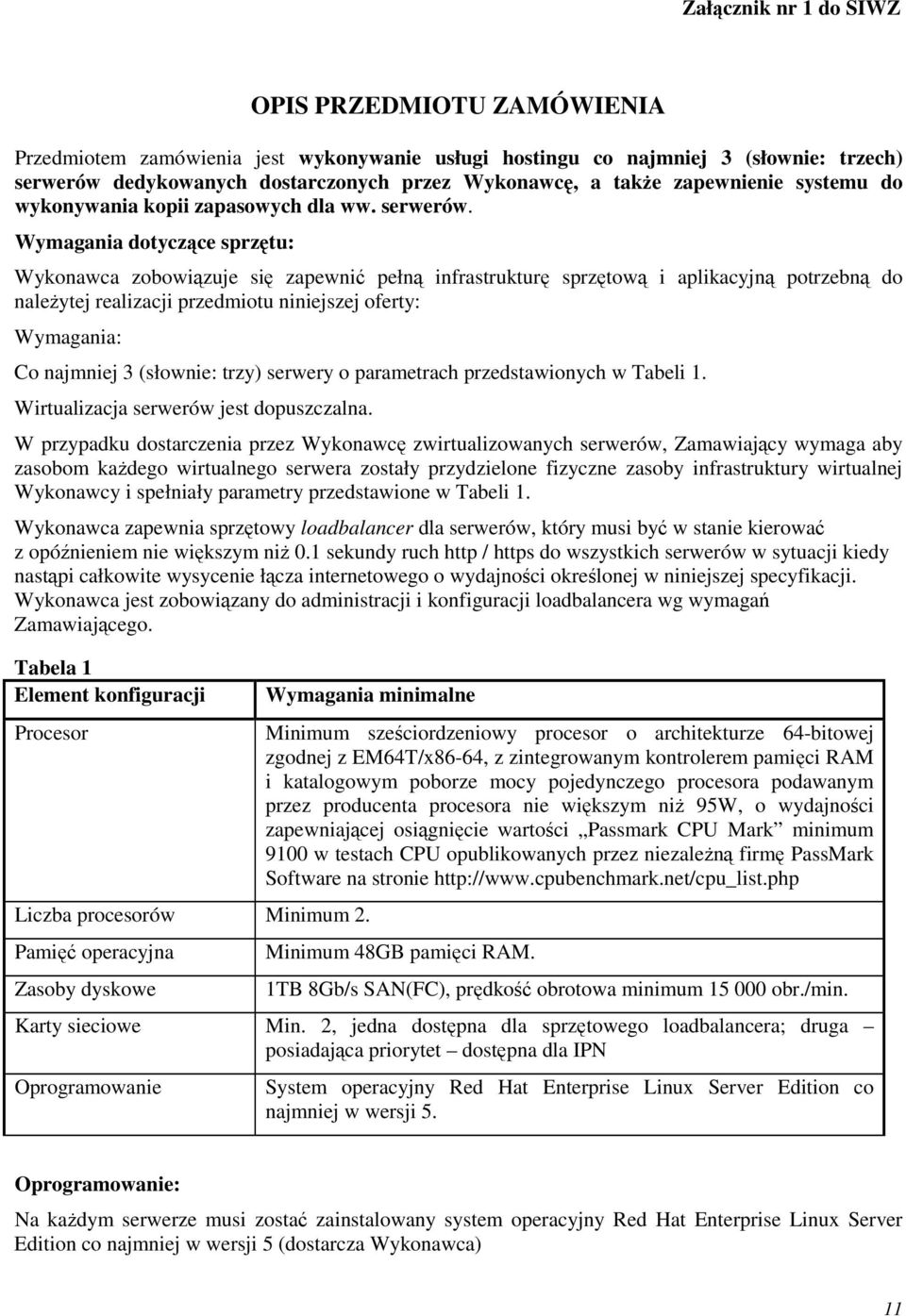 Wymagania dotyczące sprzętu: Wykonawca zobowiązuje się zapewnić pełną infrastrukturę sprzętową i aplikacyjną potrzebną do naleŝytej realizacji przedmiotu niniejszej oferty: Wymagania: Co najmniej 3