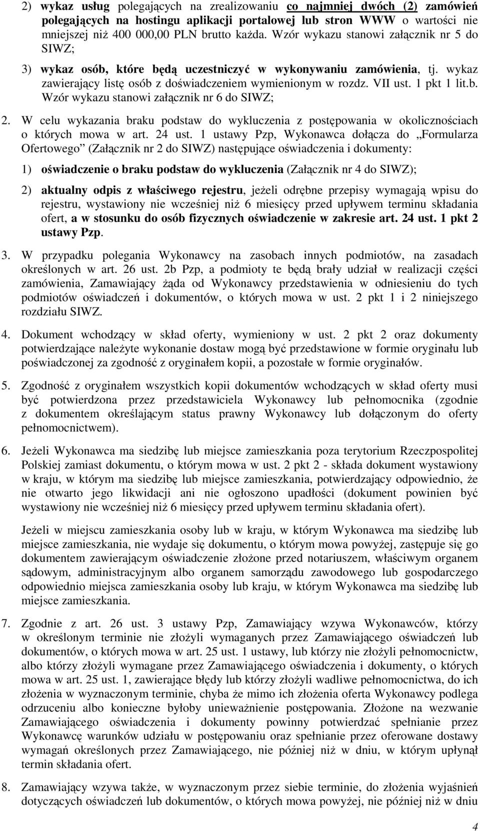 1 pkt 1 lit.b. Wzór wykazu stanowi załącznik nr 6 do SIWZ; 2. W celu wykazania braku podstaw do wykluczenia z postępowania w okolicznościach o których mowa w art. 24 ust.