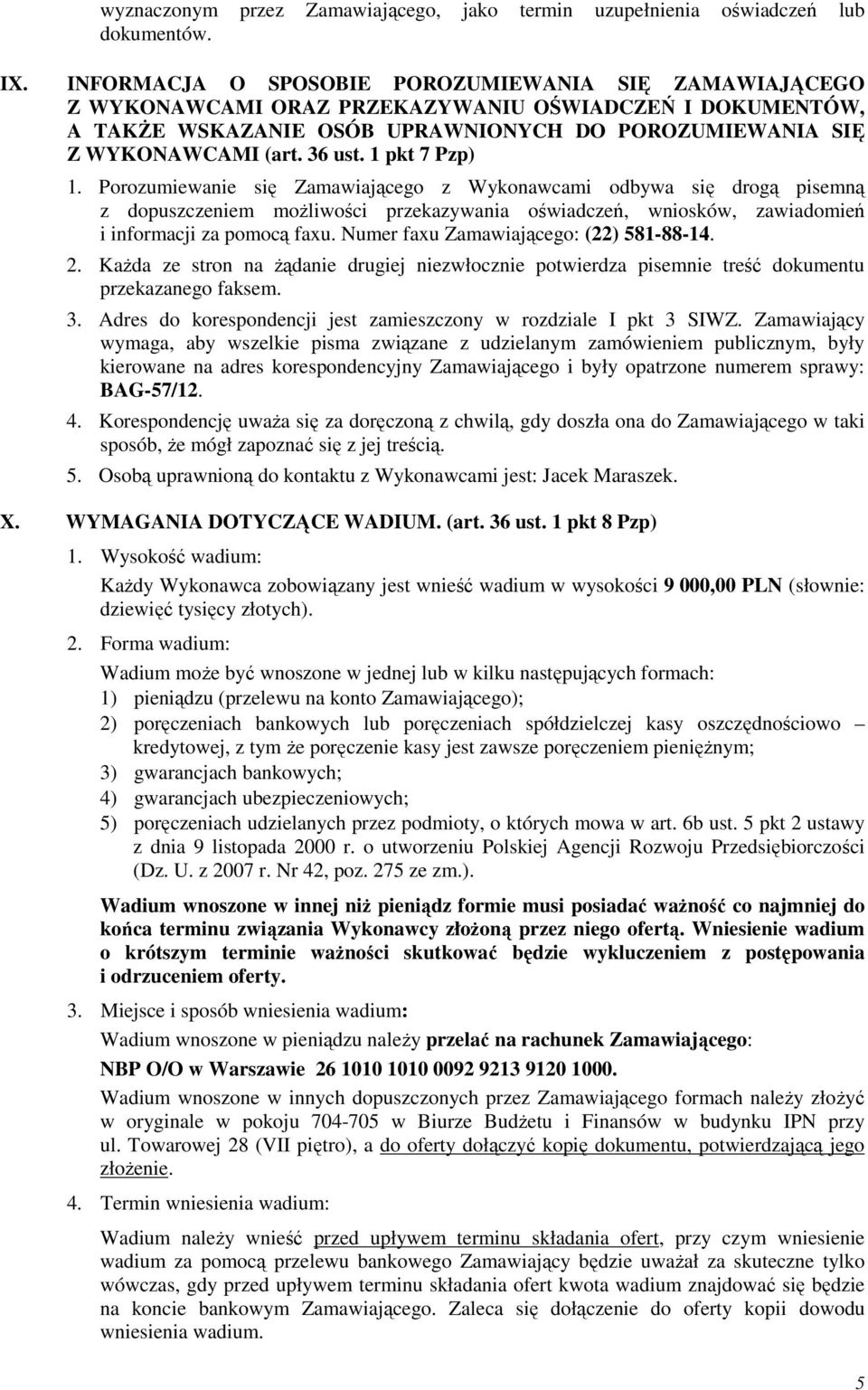 1 pkt 7 Pzp) 1. Porozumiewanie się Zamawiającego z Wykonawcami odbywa się drogą pisemną z dopuszczeniem moŝliwości przekazywania oświadczeń, wniosków, zawiadomień i informacji za pomocą faxu.