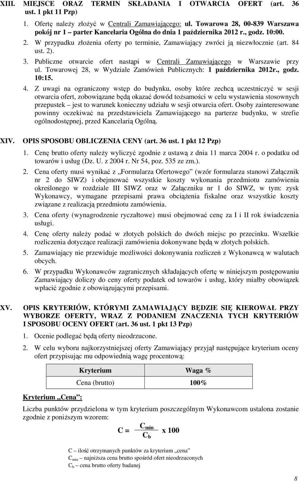 84 ust. 2). 3. Publiczne otwarcie ofert nastąpi w Centrali Zamawiającego w Warszawie przy ul. Towarowej 28, w Wydziale Zamówień Publicznych: 1 października 2012r., godz. 10:15. 4.