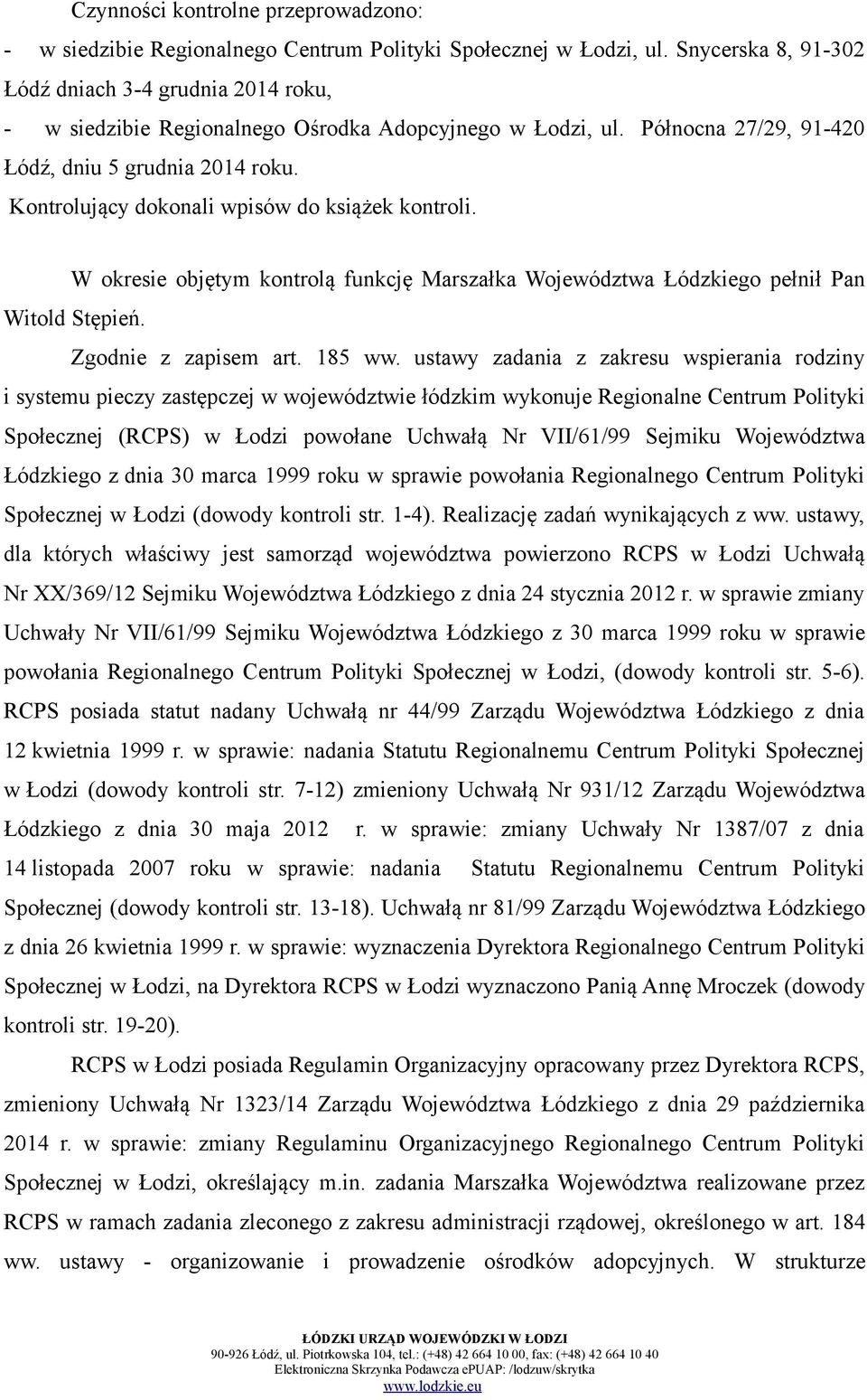 Kontrolujący dokonali wpisów do książek kontroli. W okresie objętym kontrolą funkcję Marszałka Województwa Łódzkiego pełnił Pan Witold Stępień. Zgodnie z zapisem art. 185 ww.