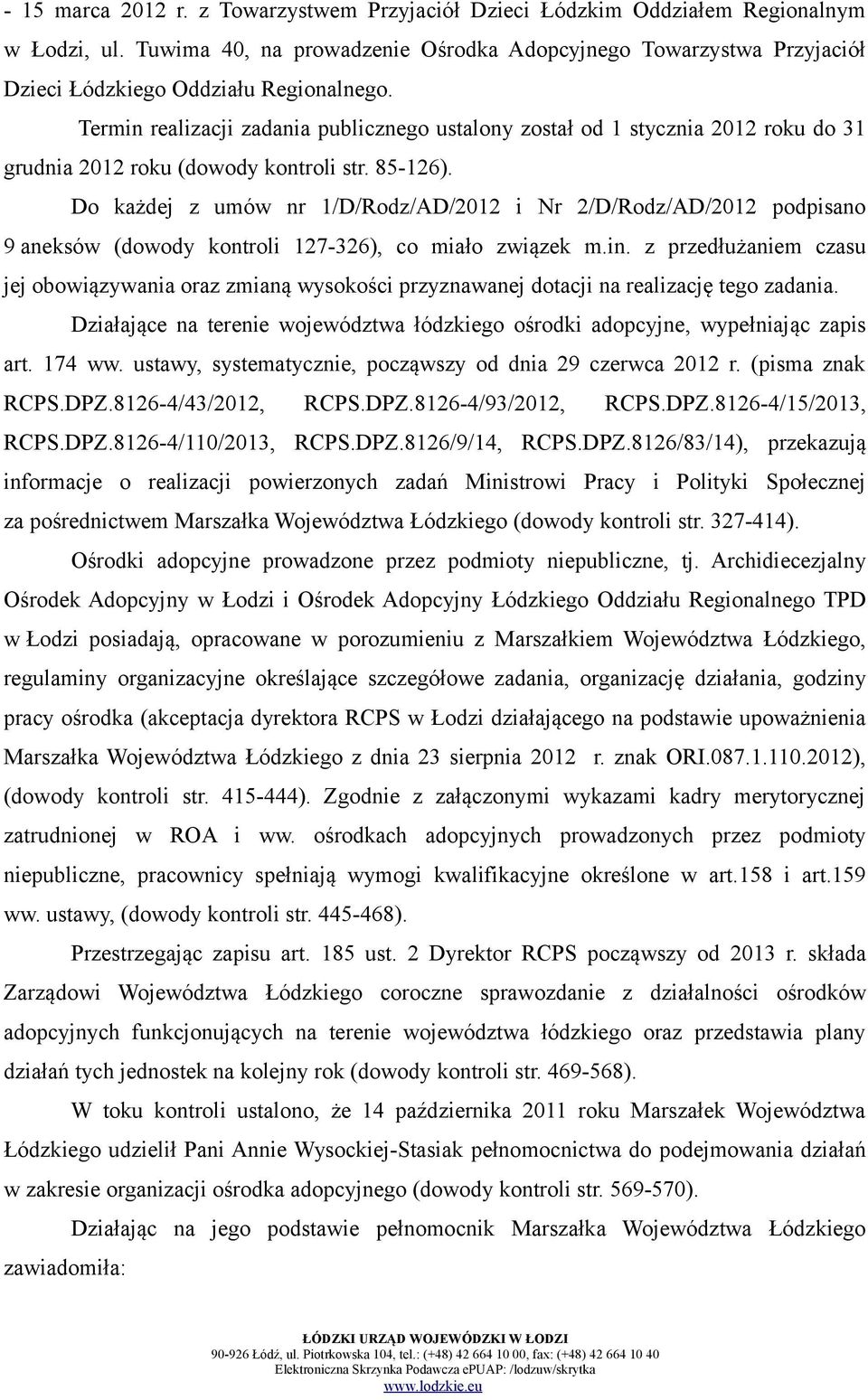 Termin realizacji zadania publicznego ustalony został od 1 stycznia 2012 roku do 31 grudnia 2012 roku (dowody kontroli str. 85-126).