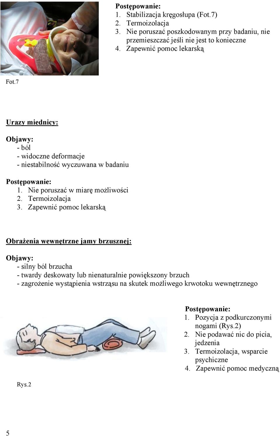 Zapewnić pomoc lekarską Obrażenia wewnętrzne jamy brzusznej: - silny ból brzucha - twardy deskowaty lub nienaturalnie powiększony brzuch - zagrożenie wystąpienia