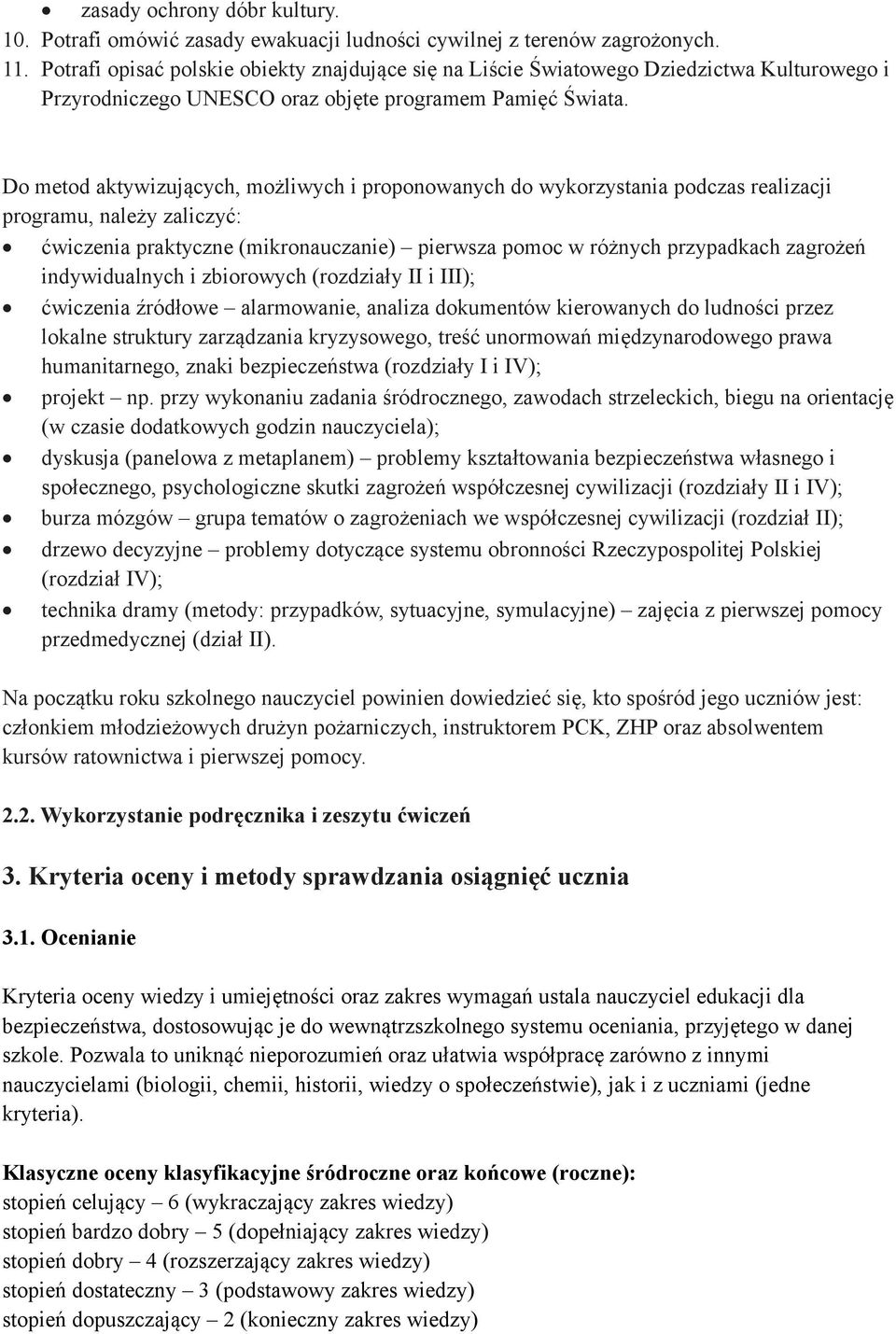 Do metod aktywizujących, możliwych i proponowanych do wykorzystania podczas realizacji programu, należy zaliczyć: ćwiczenia praktyczne (mikronauczanie) pierwsza pomoc w różnych przypadkach zagrożeń