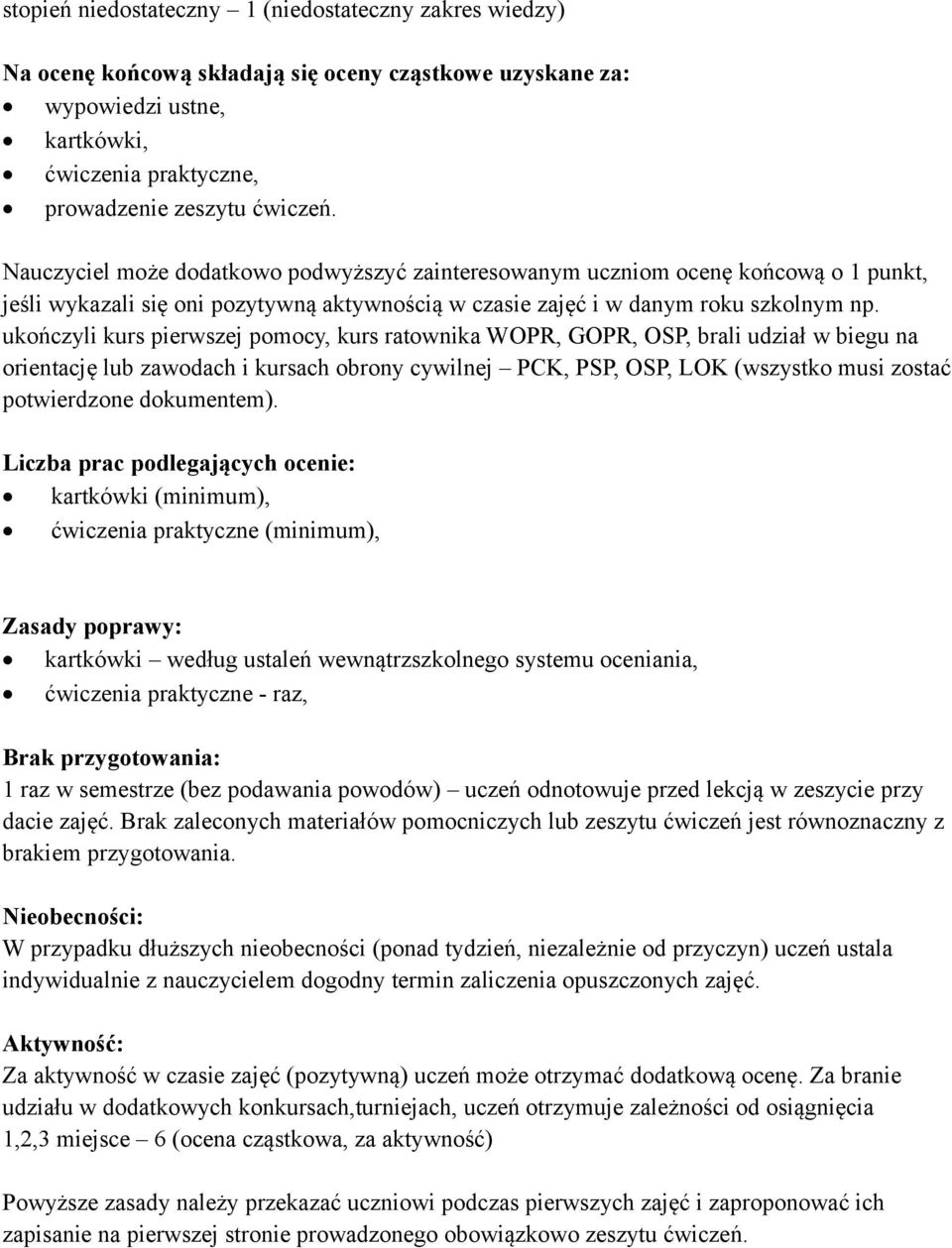 ukończyli kurs pierwszej pomocy, kurs ratownika WOPR, GOPR, OSP, brali udział w biegu na orientację lub zawodach i kursach obrony cywilnej PCK, PSP, OSP, LOK (wszystko musi zostać potwierdzone