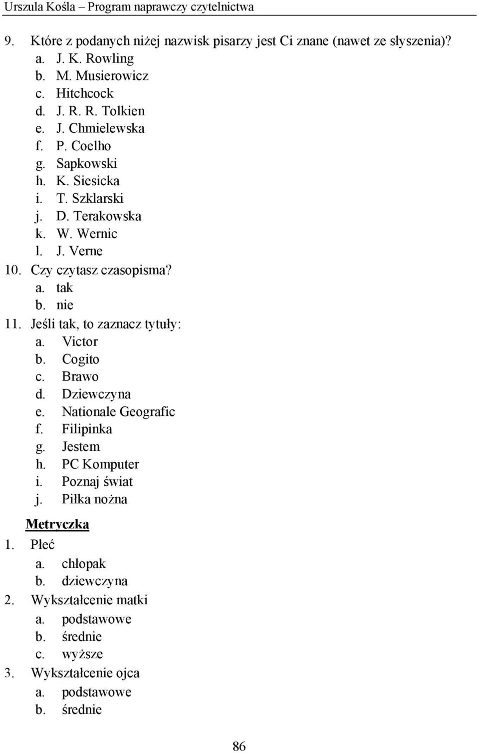 Czy czytasz czasopisma? a. tak b. nie 11. Jeśli tak, to zaznacz tytuły: a. Victor b. Cogito c. Brawo d. Dziewczyna e. Nationale Geografic f. Filipinka g. Jestem h.