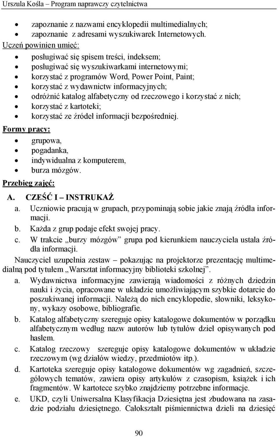 odróżnić katalog alfabetyczny od rzeczowego i korzystać z nich; korzystać z kartoteki; korzystać ze źródeł informacji bezpośredniej.